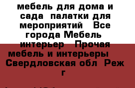 мебель для дома и сада, палатки для мероприятий - Все города Мебель, интерьер » Прочая мебель и интерьеры   . Свердловская обл.,Реж г.